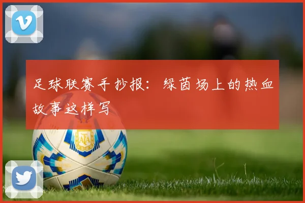 足球联赛手抄报：绿茵场上的热血故事这样写